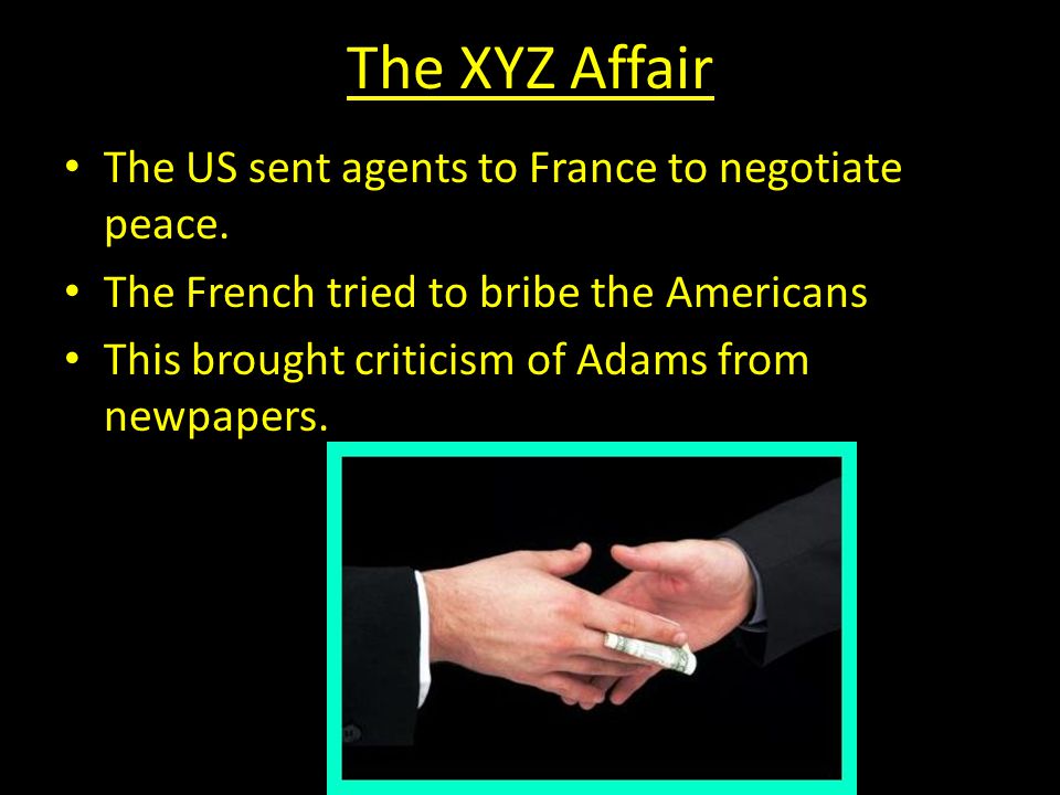 The XYZ Affair The US sent agents to France to negotiate peace.