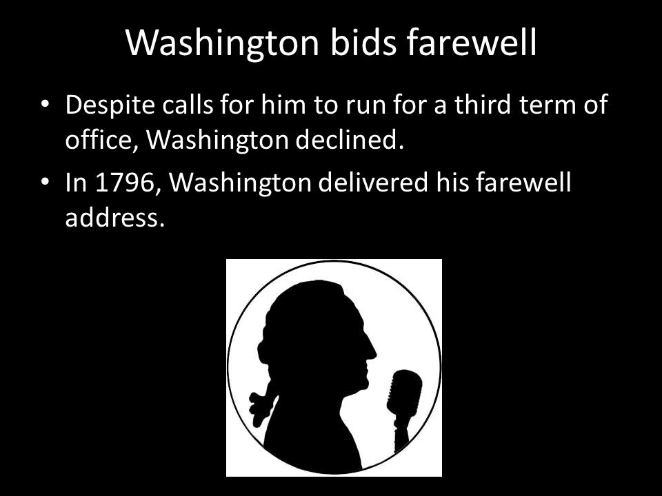 Washington bids farewell Despite calls for him to run for a third term of office, Washington declined.