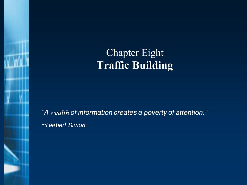 Chapter Eight Traffic Building A wealth of information creates a poverty of attention. ~ Herbert Simon