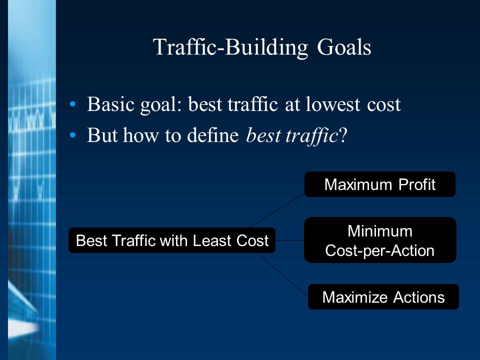 Traffic-Building Goals Basic goal: best traffic at lowest cost But how to define best traffic.