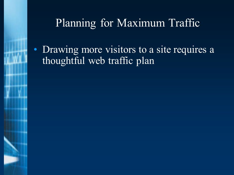 Planning for Maximum Traffic Drawing more visitors to a site requires a thoughtful web traffic plan