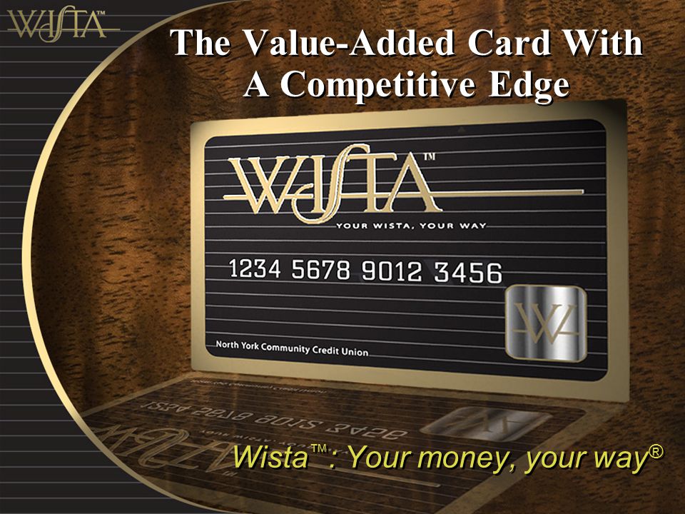 The Value-Added Card With A Competitive Edge Wista ™ : Your money, your way ®