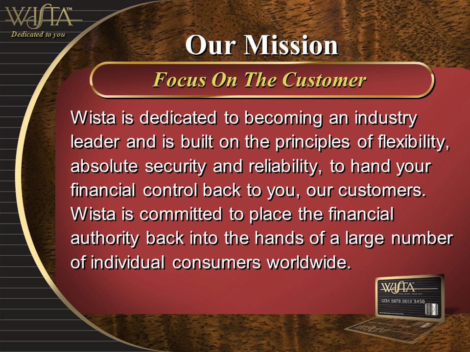 Our Mission Wista is dedicated to becoming an industry leader and is built on the principles of flexibility, absolute security and reliability, to hand your financial control back to you, our customers.