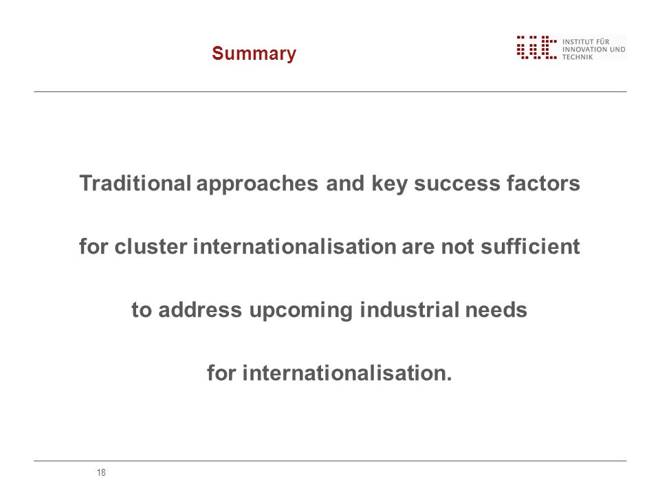 Summary Traditional approaches and key success factors for cluster internationalisation are not sufficient to address upcoming industrial needs for internationalisation.