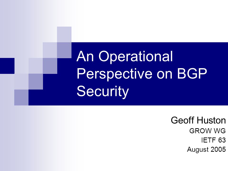 An Operational Perspective on BGP Security Geoff Huston GROW WG IETF 63 August 2005