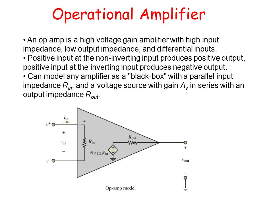 Operational Amplifier An op amp is a high voltage gain amplifier with high input impedance, low output impedance, and differential inputs.