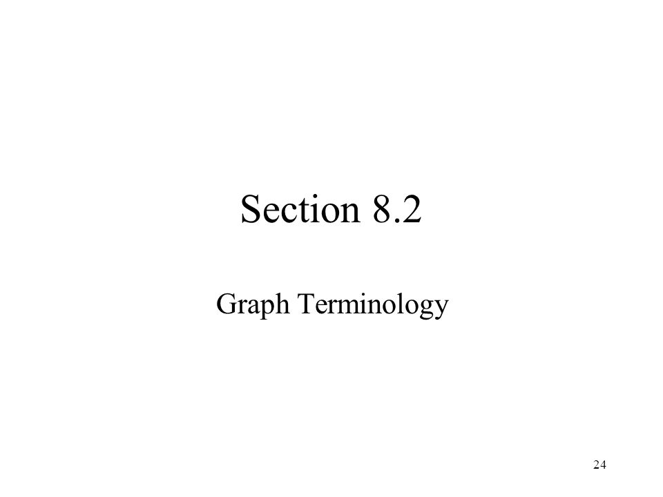 24 Section 8.2 Graph Terminology