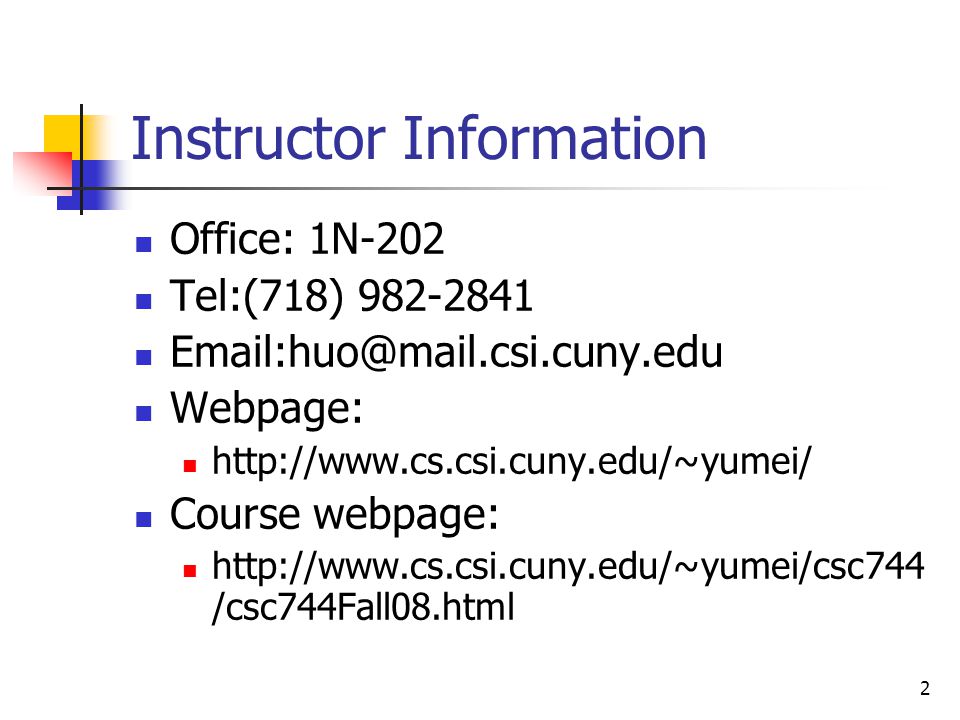 2 Instructor Information Office: 1N-202 Tel:(718) Webpage:   Course webpage:   /csc744Fall08.html