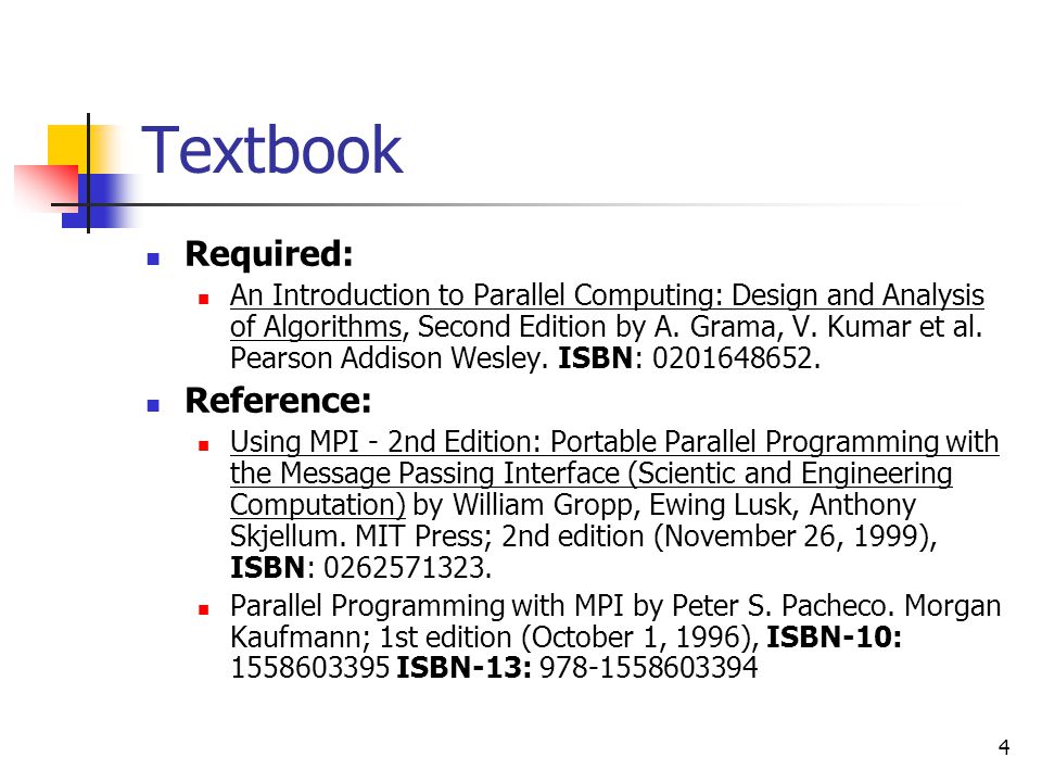 4 Textbook Required: An Introduction to Parallel Computing: Design and Analysis of Algorithms, Second Edition by A.