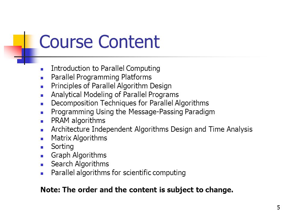 5 Course Content Introduction to Parallel Computing Parallel Programming Platforms Principles of Parallel Algorithm Design Analytical Modeling of Parallel Programs Decomposition Techniques for Parallel Algorithms Programming Using the Message-Passing Paradigm PRAM algorithms Architecture Independent Algorithms Design and Time Analysis Matrix Algorithms Sorting Graph Algorithms Search Algorithms Parallel algorithms for scientific computing Note: The order and the content is subject to change.