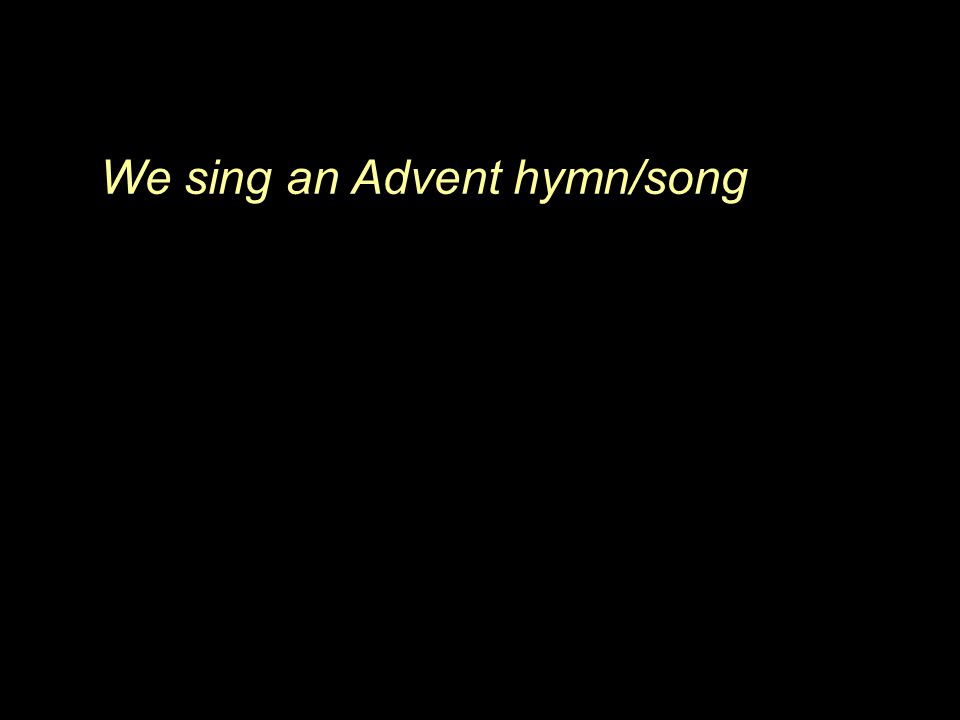 We sing an Advent hymn/song