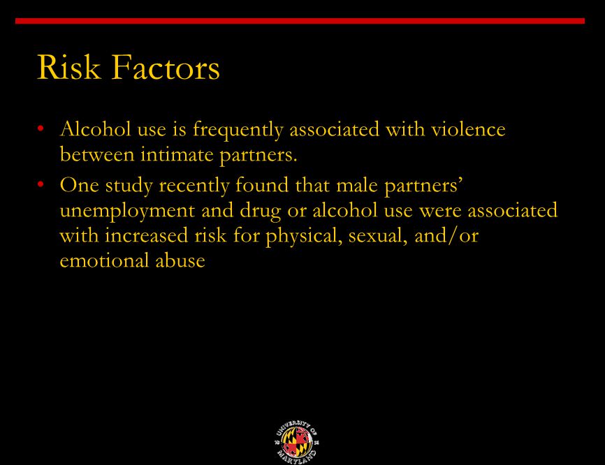Risk Factors Alcohol use is frequently associated with violence between intimate partners.