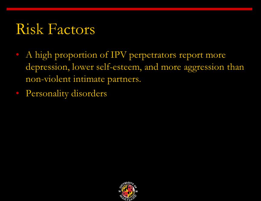 Risk Factors A high proportion of IPV perpetrators report more depression, lower self-esteem, and more aggression than non-violent intimate partners.