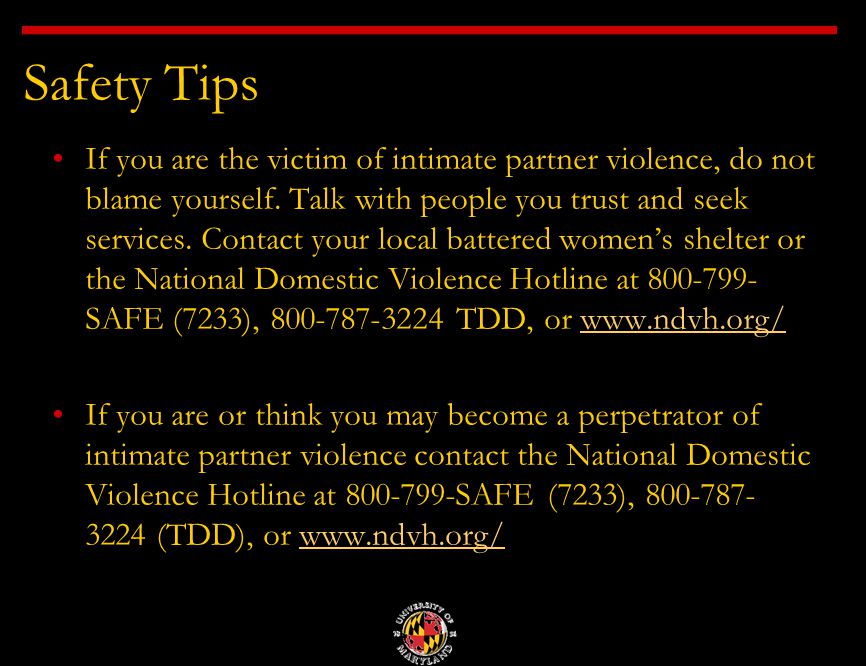 Safety Tips If you are the victim of intimate partner violence, do not blame yourself.