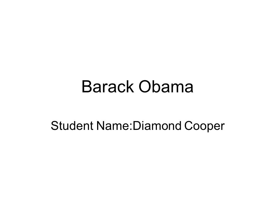 Barack Obama Student Name:Diamond Cooper