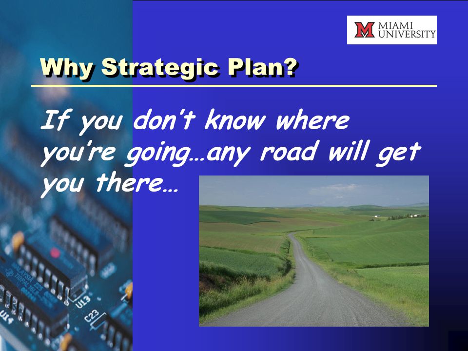Why Strategic Plan If you don’t know where you’re going…any road will get you there…