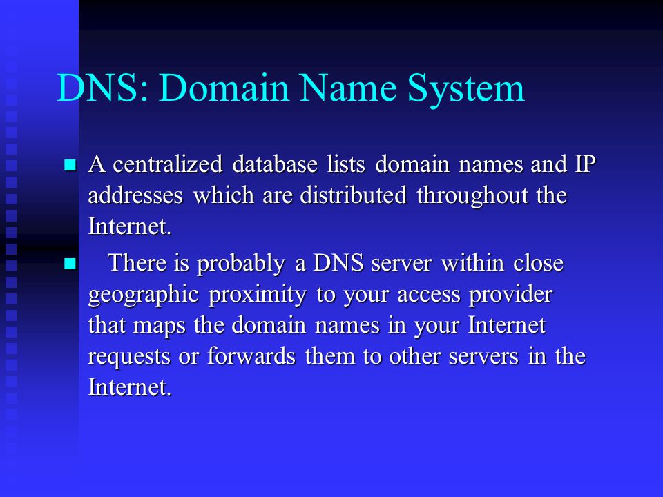 DNS: Domain Name System A centralized database lists domain names and IP addresses which are distributed throughout the Internet.