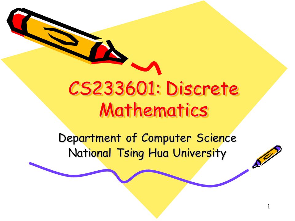 1 CS233601: Discrete Mathematics Department of Computer Science National Tsing Hua University