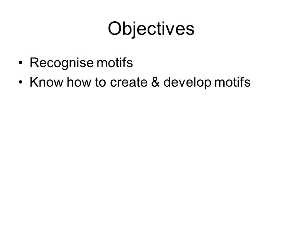 Objectives Recognise motifs Know how to create & develop motifs