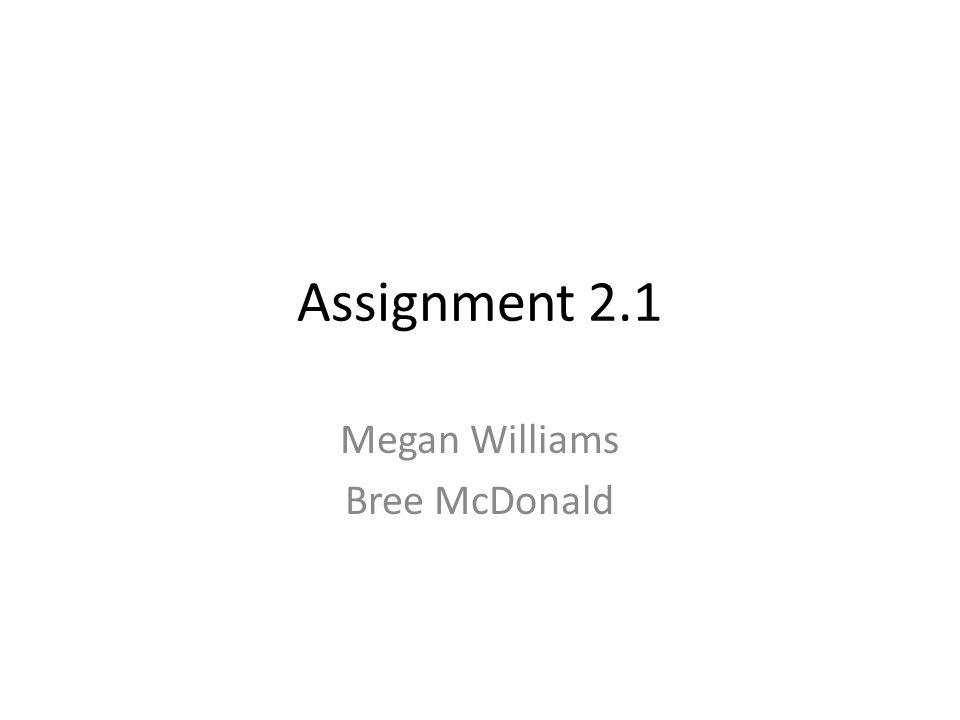 Assignment 2.1 Megan Williams Bree McDonald