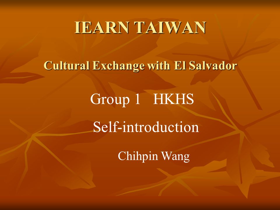 IEARN TAIWAN Cultural Exchange with El Salvador Group 1 HKHS Self-introduction Chihpin Wang