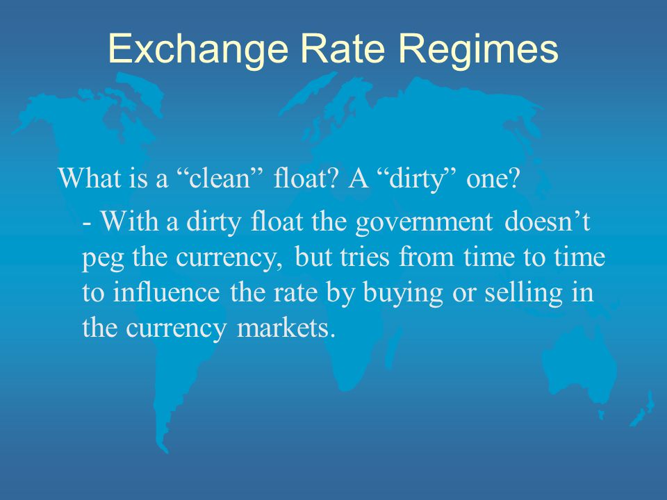 Exchange Rate Regimes What is a clean float. A dirty one.