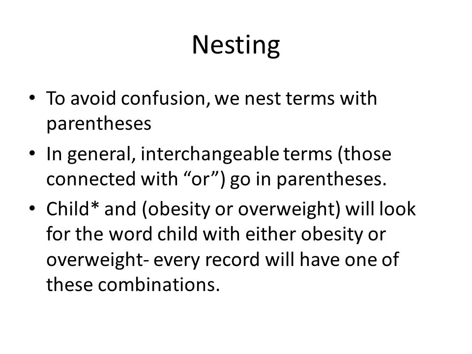 Nesting To avoid confusion, we nest terms with parentheses In general, interchangeable terms (those connected with or ) go in parentheses.
