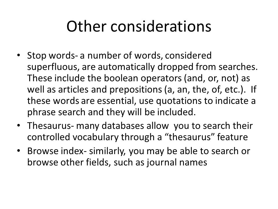 Other considerations Stop words- a number of words, considered superfluous, are automatically dropped from searches.