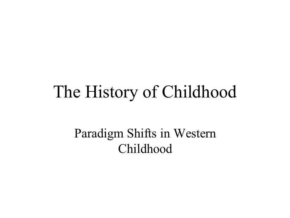 The History of Childhood Paradigm Shifts in Western Childhood