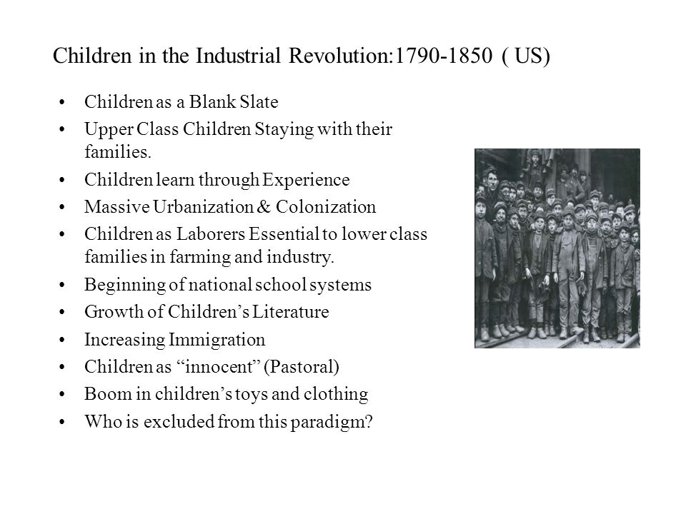 Children in the Industrial Revolution: ( US) Children as a Blank Slate Upper Class Children Staying with their families.