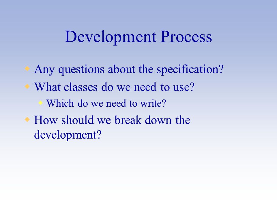 Development Process  Any questions about the specification.
