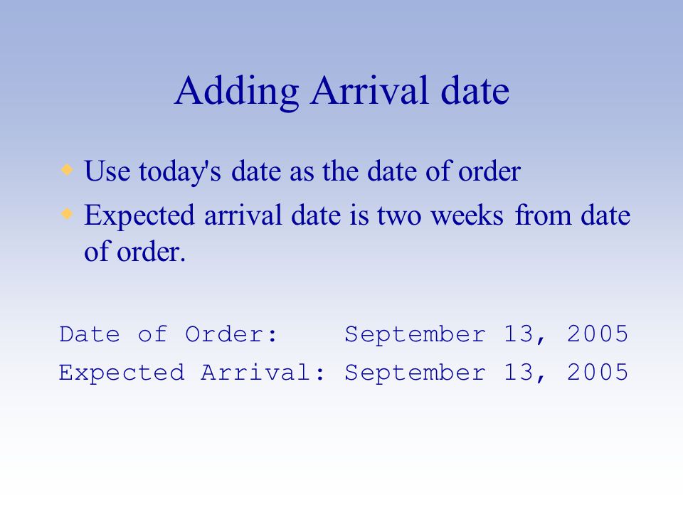 Adding Arrival date  Use today s date as the date of order  Expected arrival date is two weeks from date of order.