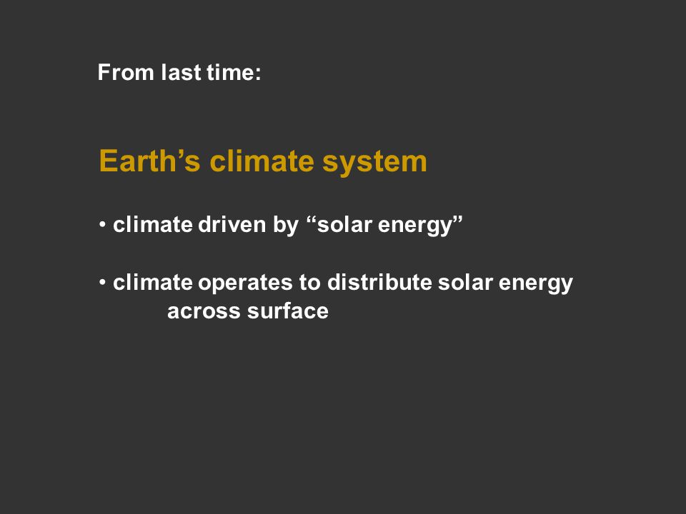 Earth’s climate system climate driven by solar energy climate operates to distribute solar energy across surface From last time: