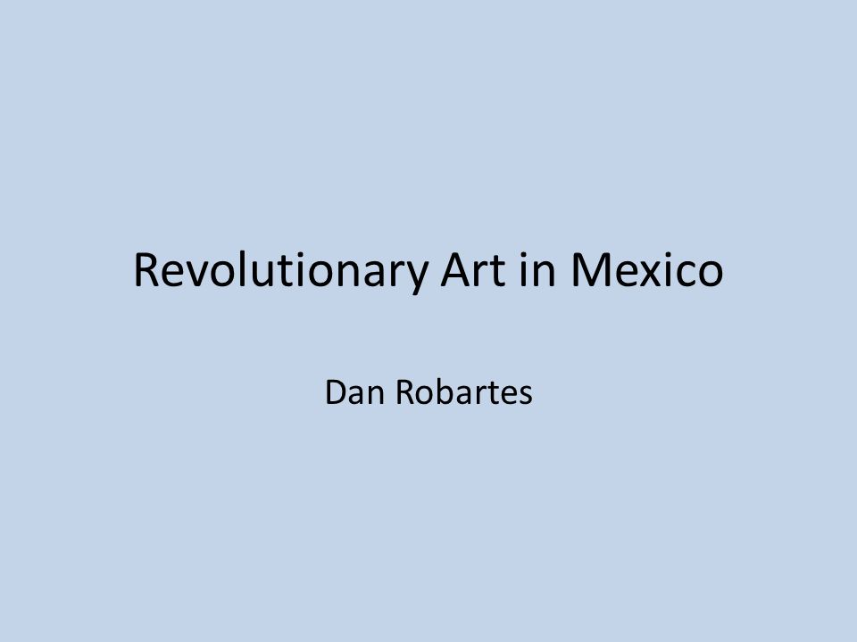 Revolutionary Art in Mexico Dan Robartes