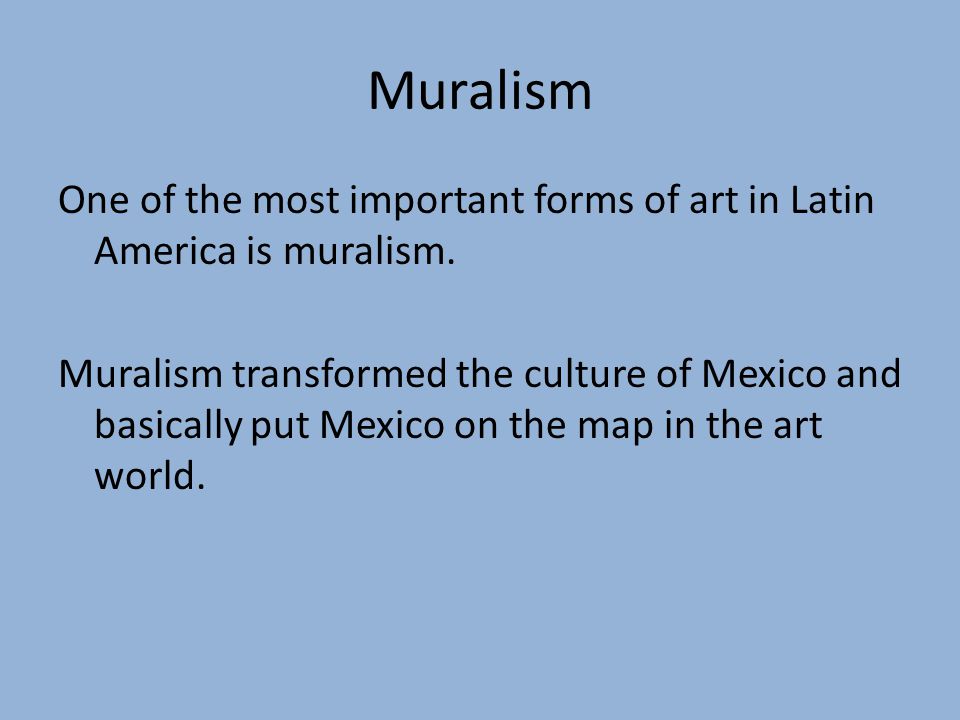 Muralism One of the most important forms of art in Latin America is muralism.