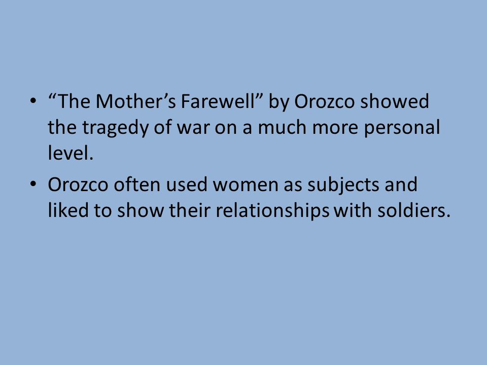 The Mother’s Farewell by Orozco showed the tragedy of war on a much more personal level.