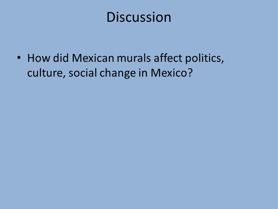 Discussion How did Mexican murals affect politics, culture, social change in Mexico