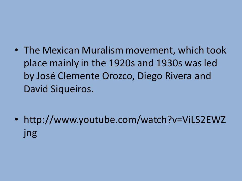 The Mexican Muralism movement, which took place mainly in the 1920s and 1930s was led by José Clemente Orozco, Diego Rivera and David Siqueiros.