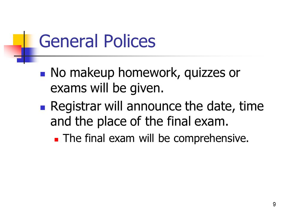 9 General Polices No makeup homework, quizzes or exams will be given.