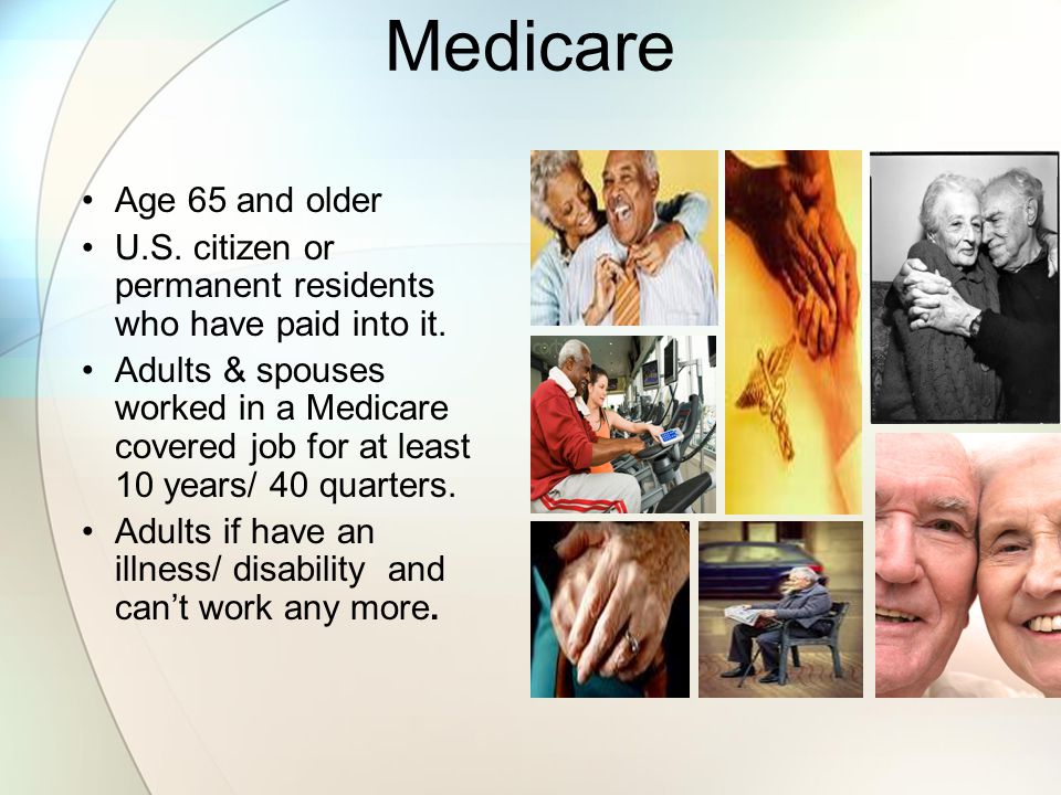 Medicare Age 65 and older U.S. citizen or permanent residents who have paid into it.
