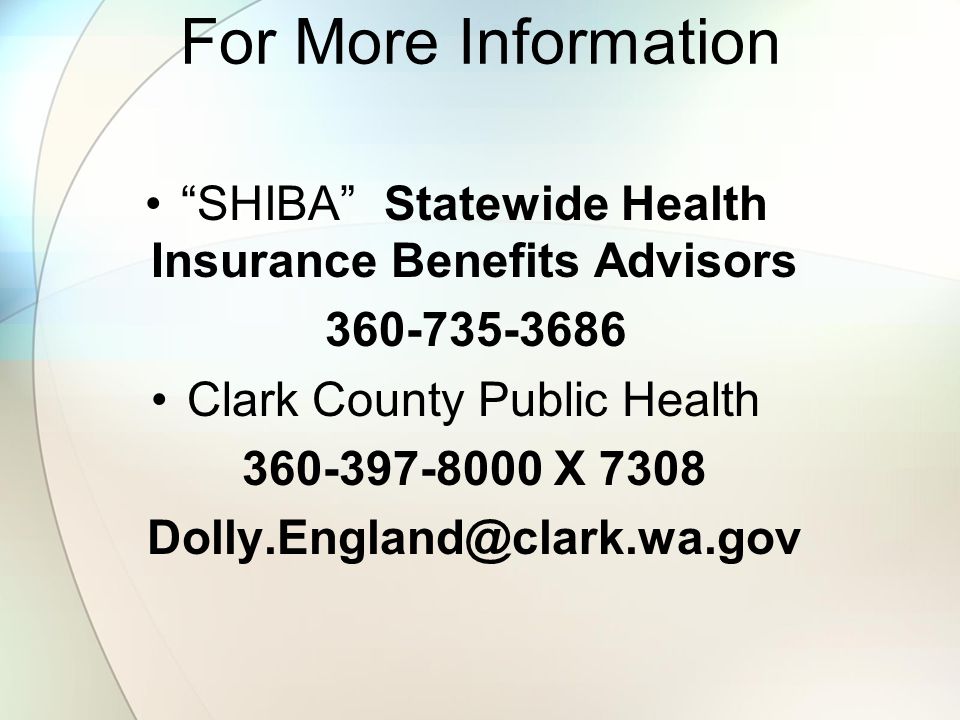 For More Information SHIBA Statewide Health Insurance Benefits Advisors Clark County Public Health X 7308