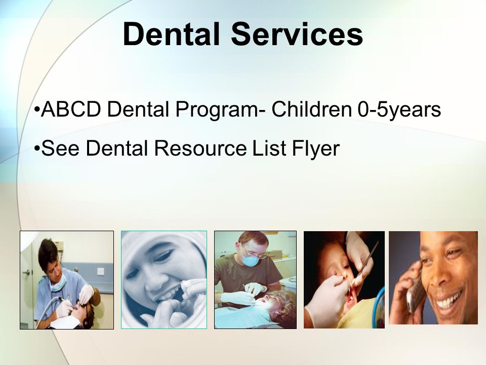 Dental Services ABCD Dental Program- Children 0-5years See Dental Resource List Flyer