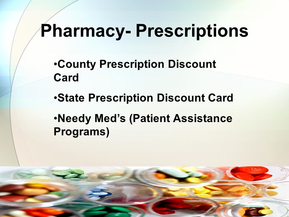 Pharmacy- Prescriptions County Prescription Discount Card State Prescription Discount Card Needy Med’s (Patient Assistance Programs)