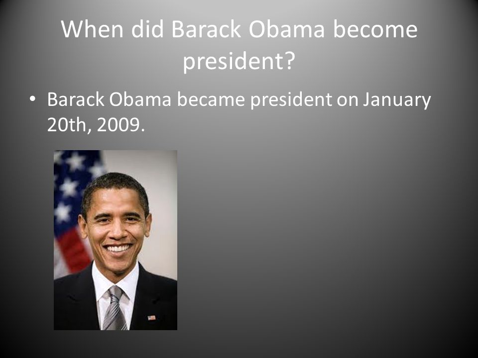 When did Barack Obama become president Barack Obama became president on January 20th, 2009.