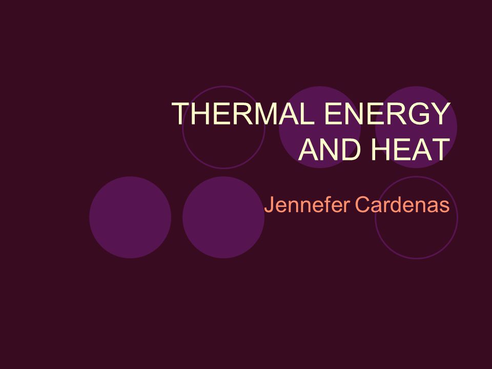THERMAL ENERGY AND HEAT Jennefer Cardenas