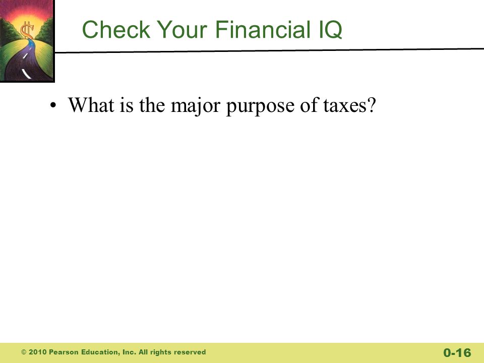 Check Your Financial IQ What is the major purpose of taxes.