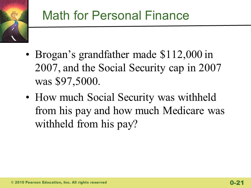Math for Personal Finance Brogan’s grandfather made $112,000 in 2007, and the Social Security cap in 2007 was $97,5000.