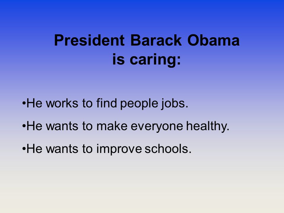 President Barack Obama is caring: He works to find people jobs.