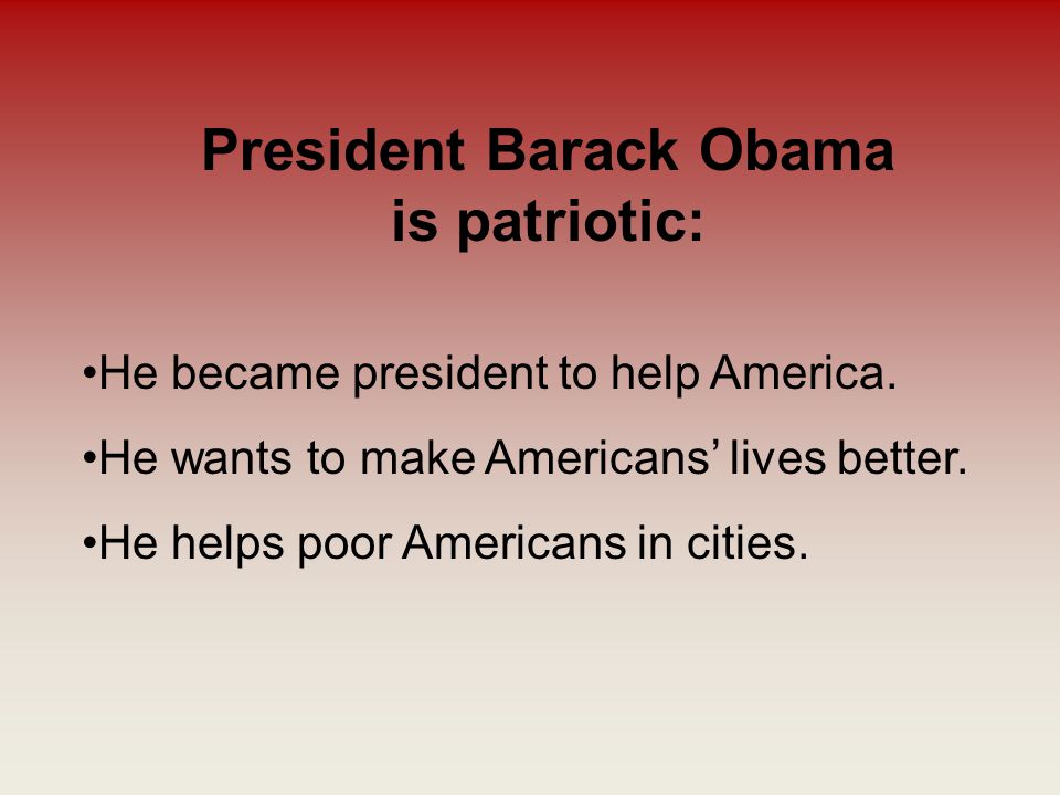 President Barack Obama is patriotic: He became president to help America.