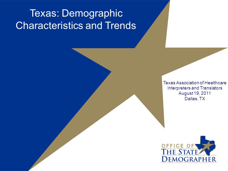 Texas: Demographic Characteristics and Trends Texas Association of Healthcare Interpreters and Translators August 19, 2011 Dallas, TX